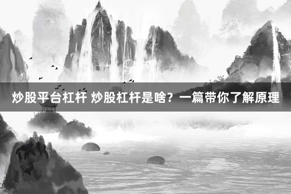 炒股平台杠杆 炒股杠杆是啥？一篇带你了解原理